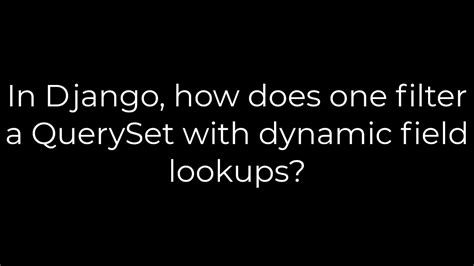 Django Dynamic Field Lookups: Filter Queryset with Ease